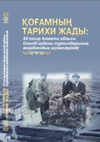 Қоғамның тарихи жады: ХХ ғасыр Алматы облысы Ескелді ауданы тұрғындарының өмірбаяндық әңгімелерінде Қоғамның тарихи жады: ХХ ғасыр Алматы облысы Ескелді ауданы тұрғындарының өмірбаяндық әңгімелерінде