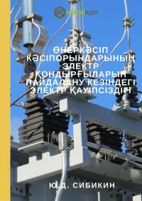 Өнеркәсіп кәсіпорындарының электр қондырғыларын пайдалану кезіндегі электр қауіпсіздігі