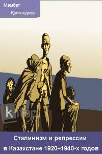 Сталинизм и репрессии в Казахстане 1920–1940-х годов