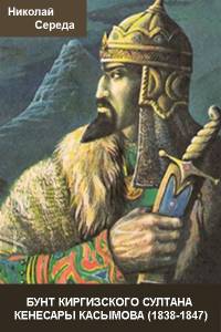 Бунт киргизского султана Кенесары Касымова (1838-1847). Бунт киргизского султана Кенесары Касымова (1838-1847).
