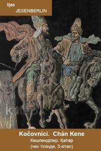 Iljas JESENBERLIN. Kočovníci.Chán Kene (Көшпенділер. Қаһар. Чех тілінде, 3-кітап)
